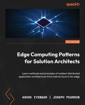 Edge Computing Patterns for Solution Architects - Ashok Iyengar, Joseph Pearson