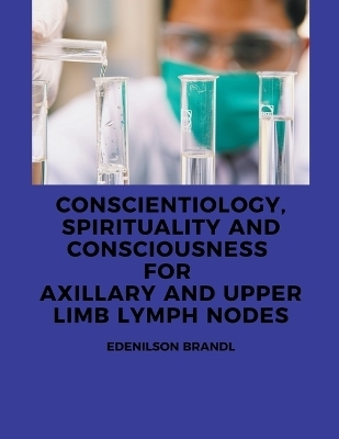 Conscientiology, Spirituality and Consciousness for Axillary and Upper Limb Lymph Nodes - Edenilson Brandl