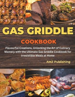 Gas Griddle Cookbook - Amz Publishing