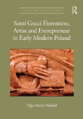 Santi Gucci Fiorentino, Artist and Entrepreneur in Early Modern Poland - Olga Maria Hajduk