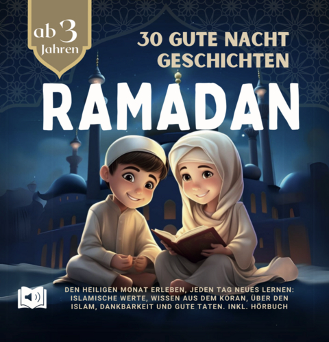 30 Ramadan Gute Nacht Geschichten für Kinder ab 3 - Mit Dankbarkeit und Freude den heiligen Fastenmonat liebevoll begleiten und Wissen über den Islam spielerisch vermitteln - Inkl. Hörbuch - Anna Kalt