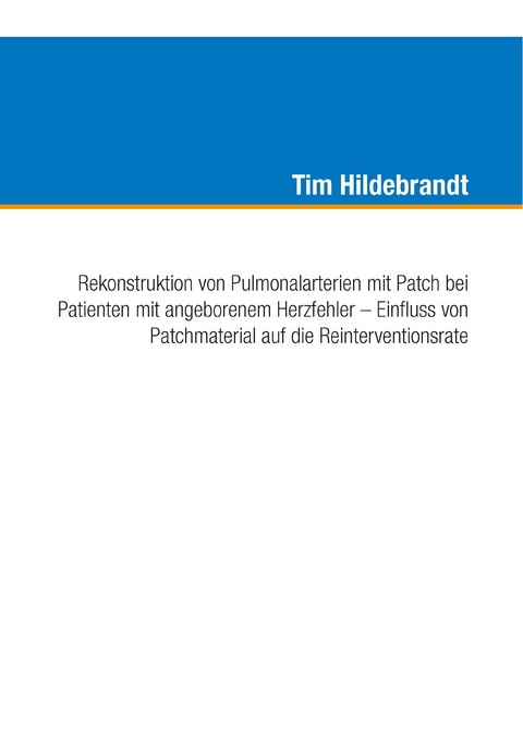 Rekonstruktion von Pulmonalarterien mit Patch bei Patienten mit angeborenem Herzfehler – Einfluss von Patchmaterial auf die Reinterventionsrate - Tim Hildebrandt