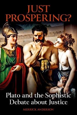 Just Prospering? Plato and the Sophistic Debate about Justice - Merrick Anderson