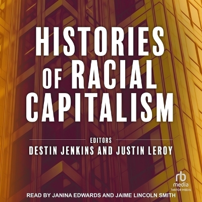 Histories of Racial Capitalism - Destin Jenkins, Justin Leroy