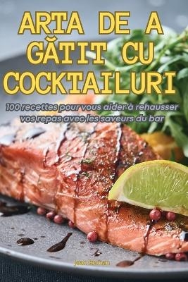 Arta de a GĂtit Cu Cocktailuri -  Joan Roman