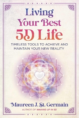 Living Your Best 5D Life - Maureen J. St. Germain