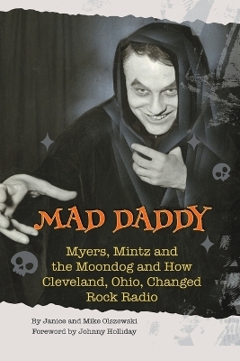 Mad Daddy - Myers, Mintz and the Moondog and How Cleveland, Ohio Changed Rock Radio - Janice Olszewski, Mike Olszewski