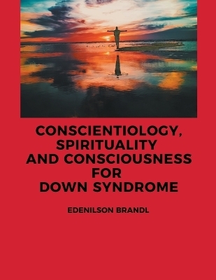 Conscientiology, Spirituality and Consciousness For Down Syndrome - Edenilson Brandl