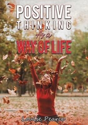 Positive Thinking As a Way of Life - Louise Pearce