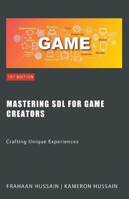 Mastering SDL for Game Creators - Kameron Hussain, Frahaan Hussain