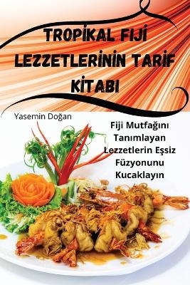 Tropİkal Fijİ Lezzetlerİnİn Tarİf Kİtabi -  Yasemin Doğan