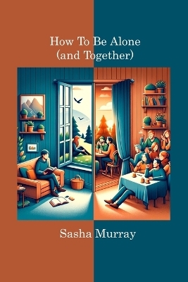 How to Be Alone (and Together) - Sasha Murray