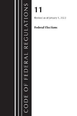 Code of Federal Regulations, Title 11 Federal Elections, Revised as of January 1, 2023 -  Office of The Federal Register (U.S.)