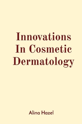 Innovations In Cosmetic Dermatology - Alina Hazel