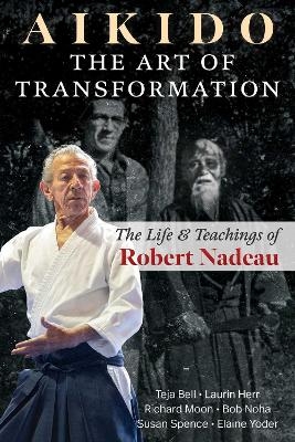 Aikido: The Art of Transformation - Teja Bell, Laurin Herr, Richard Moon, Bob Noha, Susan Spence