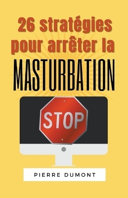 26 stratégies pour arrêter la masturbation - Richard Dumont