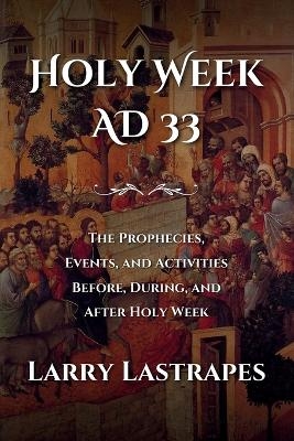 Holy Week AD 33 - Larry Lastrapes