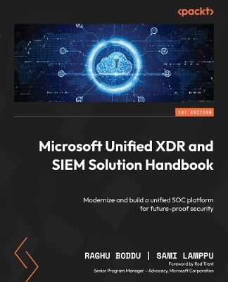 Microsoft Unified XDR and SIEM Solution Handbook - Raghu Boddu, Sami Lamppu