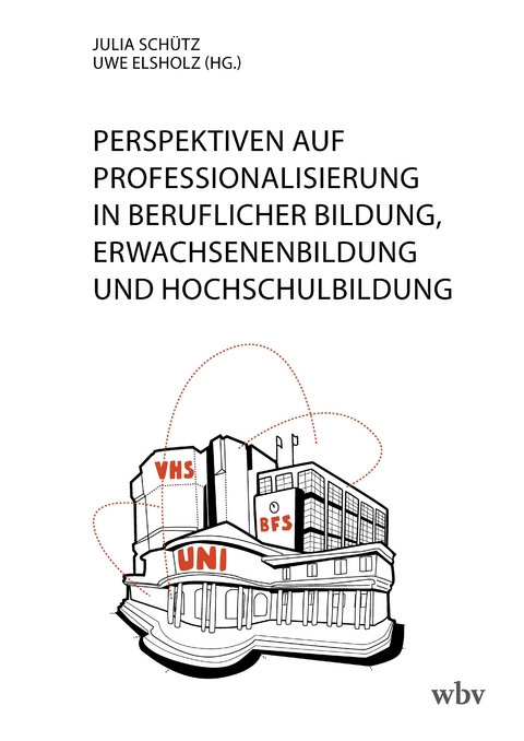 Perspektiven auf Professionalisierung in Beruflicher Bildung, Erwachsenenbildung und Hochschulbildung - 