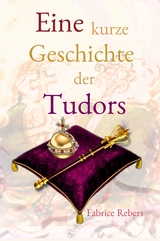 Eine kurze Geschichte der Tudors - Fabrice Rebers