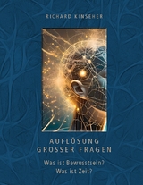 Auflösung großer Fragen: Was ist Bewusstsein? Was ist Zeit? - Richard Kinseher