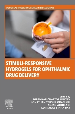 Stimuli-Responsive Hydrogels for Ophthalmic Drug Delivery - Dipankar Chattopadhyay, Jonathan Tersur Orasugh, Anjan Adhikari, Suprakas Sinha Ray