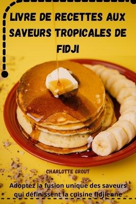 Livre de Recettes Aux Saveurs Tropicales de Fidji -  Charlotte Grout