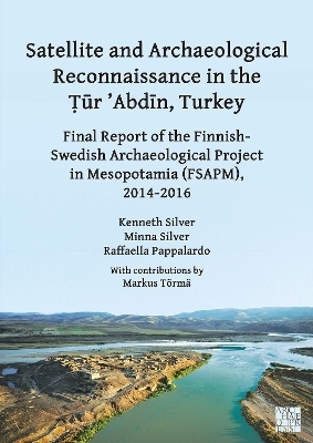 Satellite and Archaeological Reconnaissance in the Ṭūr ’Abdīn, Turkey - Kenneth Silver, Minna Silver, Raffaella Pappalardo