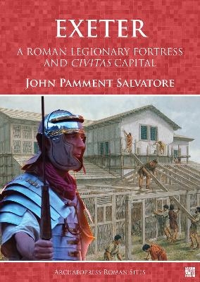 Exeter: A Roman Legionary Fortress and Civitas Capital - John Pamment Salvatore