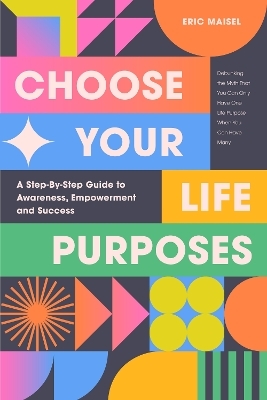 Choose Your Life Purposes - Eric Maisel