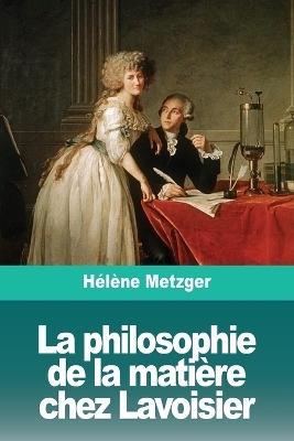 La philosophie de la matiÃ¨re chez Lavoisier - HÃ©lÃ¨ne Metzger