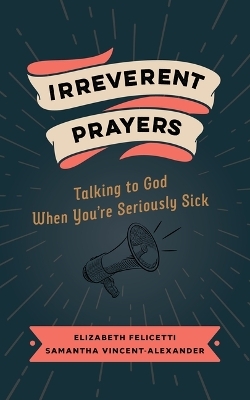 Irreverent Prayers - Elizabeth Felicetti, Samantha Vincent-Alexander