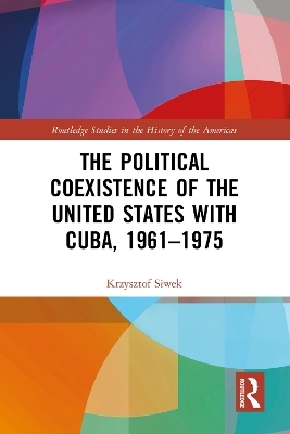 The Political Coexistence of the United States with Cuba, 1961-1975 - Krzysztof Siwek