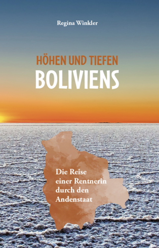 Höhen und Tiefen Boliviens - Regina Winkler