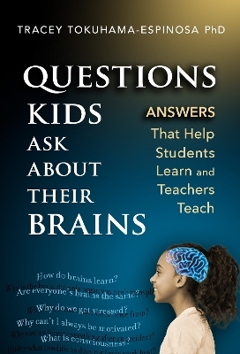 Questions Kids Ask About Their Brains - Tracey Tokuhama-Espinosa