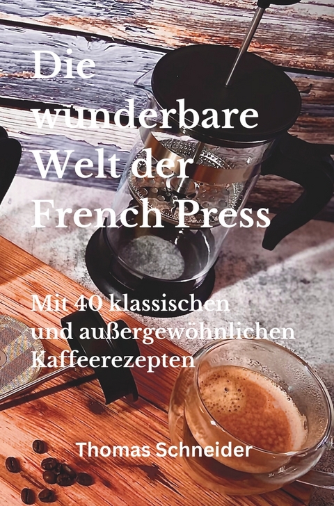 Die wunderbare Welt der French Press - Thomas Schneider