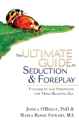 The Ultimate Guide to Seduction & Foreplay - Jessica O'Reilly, Marla Renee Stewart