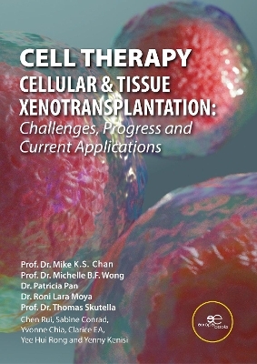 CELL THERAPY – CELLULAR & TISSUE XENOTRANSPLANTATION: Challenges, Progress and Current Applications -  Prof. Dato’ Sri Dr. Mike K.S. Chan,  Prof. Dato Sri Dr. Michelle B.F. Wong