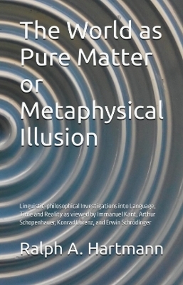 The World as Pure Matter or Metaphysical Illusion - Ralph A. Hartmann