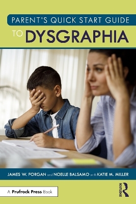 Parent’s Quick Start Guide to Dysgraphia - James W. Forgan, Noelle Balsamo