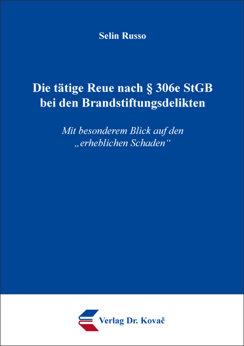 Die tätige Reue nach § 306e StGB bei den Brandstiftungsdelikten - Selin Russo