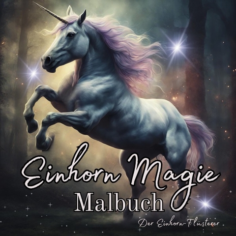 Einhorn Magie Malbuch Malspaß für Erwachsene Teenager Kinder ab 11 Einhorn-Flüsterer Träumen und Entspannen Fantasie Märchenwelt Fabelwesen Waldmagie - Tarris Kidd