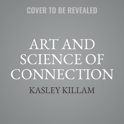 The Art and Science of Connection - Kasley Killam