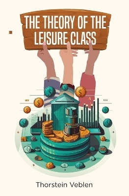 The Theory of the Leisure Class - Thorstein Veblen