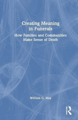 Creating Meaning in Funerals - William G. Hoy