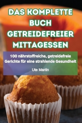 Das Komplette Buch Getreidefreier Mittagessen -  Ute Martin