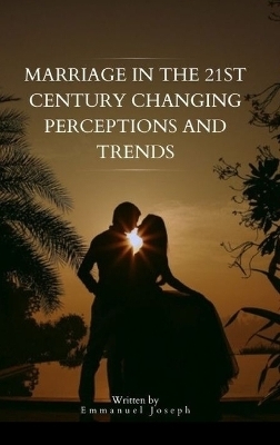 Marriage in the 21st Century Changing Perceptions and Trends - Emmanuel Joseph