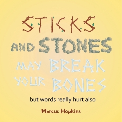 Sticks and Stones May Break Your Bones but Words Really Hurt Also - Marcus Hopkins