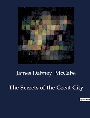 The Secrets of the Great City - James Dabney McCabe