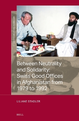 Between Neutrality and Solidarity: Swiss Good Offices in Afghanistan from 1979 to 1992 - Liliane Stadler